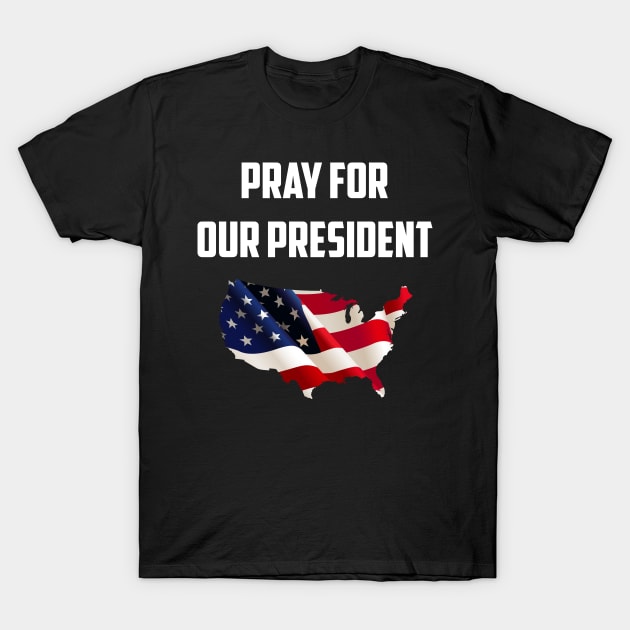 Pray for our President T-Shirt by Karin Wright